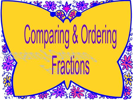 To compare fractions you can draw a picture or use the “Butterfly” method.