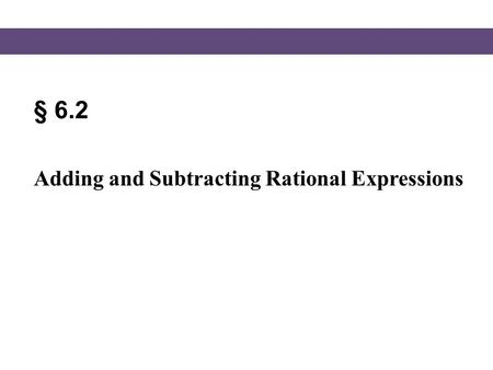 § 6.2 Adding and Subtracting Rational Expressions.