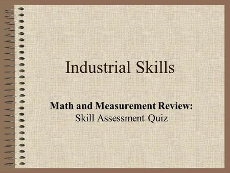 Industrial Skills Math and Measurement Review: Skill Assessment Quiz.