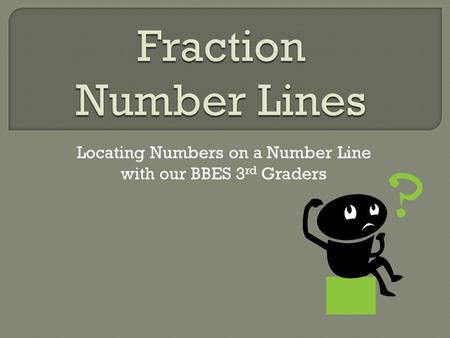 Locating Numbers on a Number Line with our BBES 3 rd Graders.