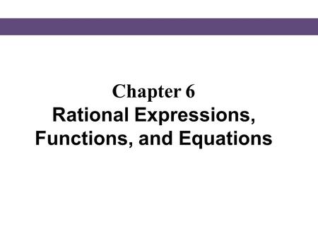 Chapter 6 Rational Expressions, Functions, and Equations