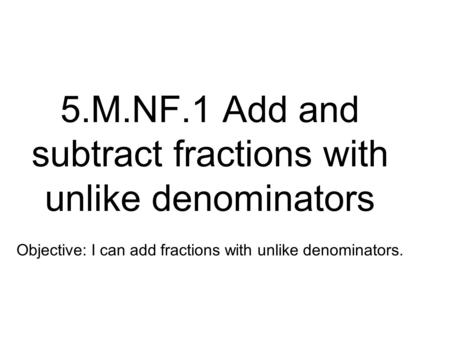 5.M.NF.1 Add and subtract fractions with unlike denominators