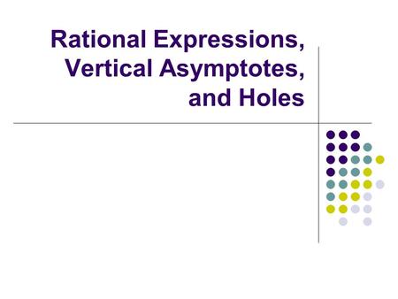 Rational Expressions, Vertical Asymptotes, and Holes.