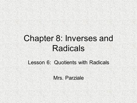 Chapter 8: Inverses and Radicals Lesson 6: Quotients with Radicals Mrs. Parziale.