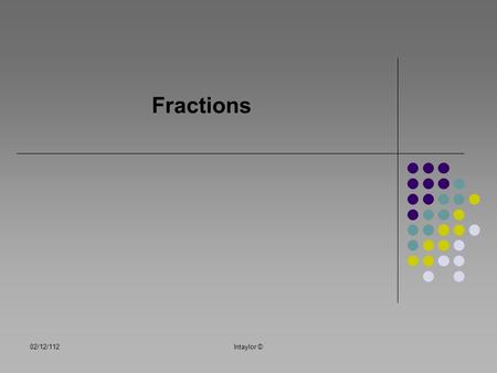 Fractions 02/12/112lntaylor ©. Table of Contents Learning Objectives/Previous Knowledge Basic rules of fractions Adding fractions Adding and subtracting.