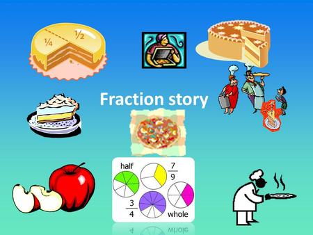 Fraction story. Learning intention: Fraction word problems Adding and simplifying fractions Fraction story word problem using voki 5- Use stories in maths.