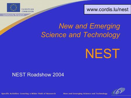 Specific Activities Covering a Wider Field of Research New and Emerging Science and Technology NEST Roadshow 2004 New and Emerging Science and Technology.