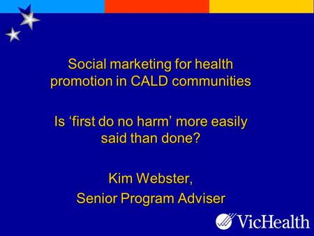 Social marketing for health promotion in CALD communities Is ‘first do no harm’ more easily said than done? Kim Webster, Senior Program Adviser.