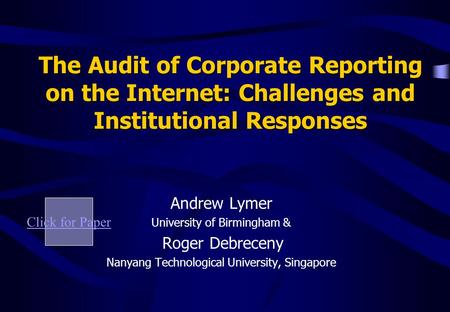 The Audit of Corporate Reporting on the Internet: Challenges and Institutional Responses Andrew Lymer University of Birmingham & Roger Debreceny Nanyang.