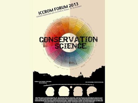 Why a Forum on Conservation Science? Increased opportunities through science skills; tools; knowledge Increased challenges Global threats to heritage.