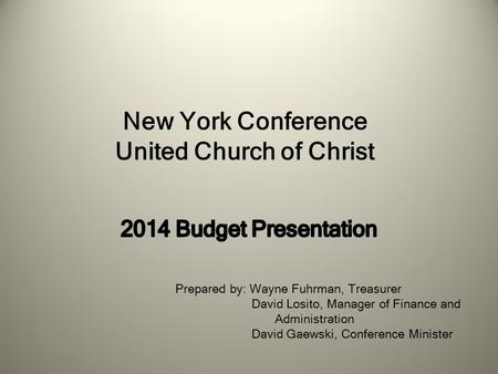 New York Conference United Church of Christ Prepared by: Wayne Fuhrman, Treasurer David Losito, Manager of Finance and Administration David Gaewski, Conference.