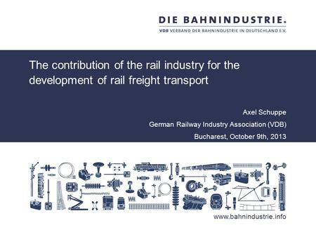 Www.bahnindustrie.info The contribution of the rail industry for the development of rail freight transport Axel Schuppe German Railway Industry Association.