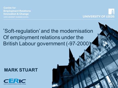 ‘ Soft-regulation’ and the modernisation Of employment relations under the British Labour government (-97-2000) MARK STUART.