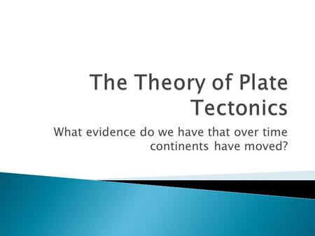 What evidence do we have that over time continents have moved?