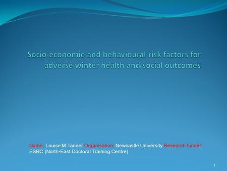 1 Name: Louise M Tanner Organisation: Newcastle University Research funder: ESRC (North-East Doctoral Training Centre)