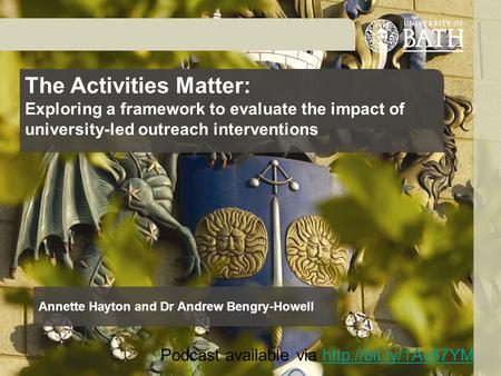 The Activities Matter: Exploring a framework to evaluate the impact of university-led outreach interventions Annette Hayton and Dr Andrew Bengry-Howell.