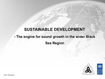 Calin Georgescu SUSTAINABLE DEVELOPMENT - The engine for sound growth in the wider Black Sea Region.