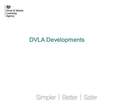 DVLA Developments. Driver and Vehicle Licensing Agency Delivered in the last year Extended Post Office licensing services Indefinite SORN Abolition of.