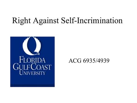 Right Against Self-Incrimination ACG 6935/4939. Based in the 5th Amendment Can only be applied if defendant’s statement is testimonial. (not blood samples,