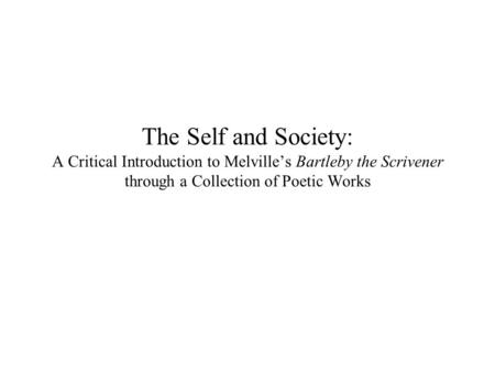 The Self and Society: A Critical Introduction to Melville’s Bartleby the Scrivener through a Collection of Poetic Works.