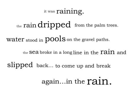 line in the raining. rain dripped water slipped it was the from the palm trees. stood in on the gravel paths. the sea broke in a long back… again…in the.