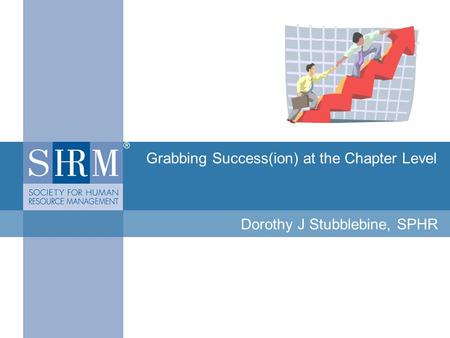 SUCCESSION PLANNING Grabbing Success(ion) at the Chapter Level Dorothy J Stubblebine, SPHR.