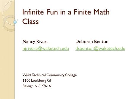 Infinite Fun in a Finite Math Class Nancy RiversDeborah Benton Wake Technical Community College 6600 Louisburg.