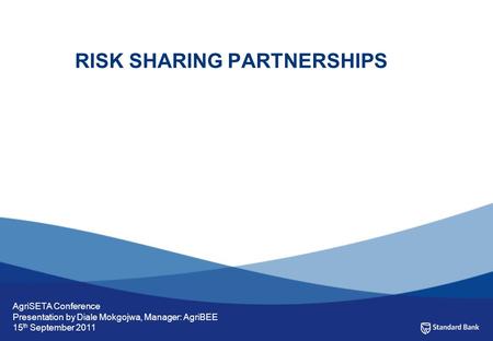 RISK SHARING PARTNERSHIPS Prepared for Client Name Your name here Date AgriSETA Conference Presentation by Diale Mokgojwa, Manager: AgriBEE 15 th September.