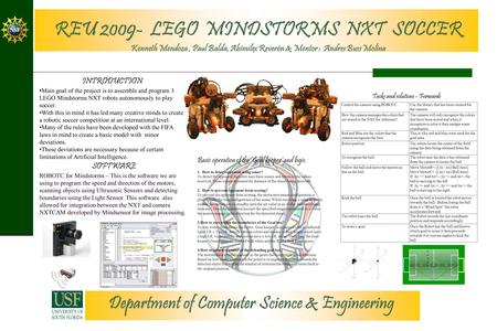 REU 2009- LEGO MINDSTORMS NXT SOCCER Kenneth Mendoza, Paul Balda, Abimilex Reverón & Mentor : Andres Buss Molina Department of Computer Science & Engineering.