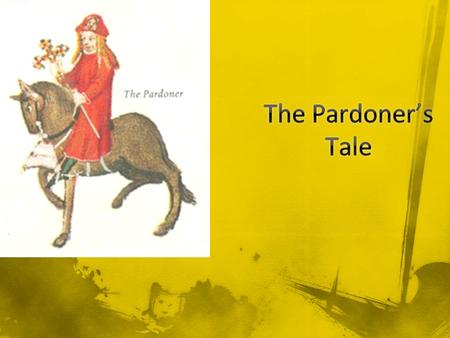 The Pardoner tells the travelers Whenever he preaches his theme is always “That greed is the root of all evil” He brags openly and boldly of his corrupt.