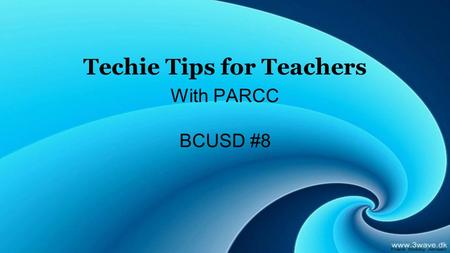 Techie Tips for Teachers With PARCC BCUSD #8. Objectives for Today ●Responsibilities of a test admin/proctor ●Login to PearsonAccess Next (training) ●Navigating.