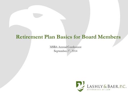 Retirement Plan Basics for Board Members MSBA Annual Conference September 27, 2014.