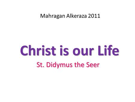 Christ is our Life St. Didymus the Seer Mahragan Alkeraza 2011.