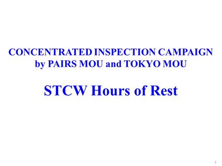 1 CONCENTRATED INSPECTION CAMPAIGN by PAIRS MOU and TOKYO MOU STCW Hours of Rest.