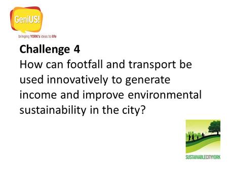 Challenge 4 How can footfall and transport be used innovatively to generate income and improve environmental sustainability in the city?