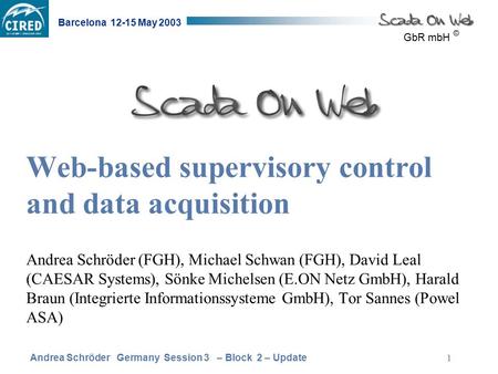 Andrea Schröder Germany Session 3 – Block 2 – Update Barcelona 12-15 May 2003 GbR mbH © 1 Web-based supervisory control and data acquisition Andrea Schröder.