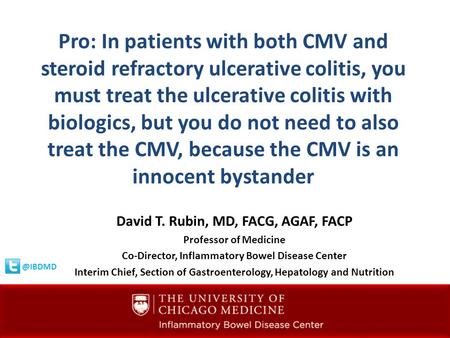 Pro: In patients with both CMV and steroid refractory ulcerative colitis, you must treat the ulcerative colitis with biologics, but you do not need to.