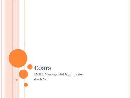 C OSTS IMBA Managerial Economics Jack Wu. C OSTS.