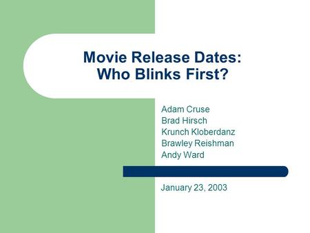 Movie Release Dates: Who Blinks First? Adam Cruse Brad Hirsch Krunch Kloberdanz Brawley Reishman Andy Ward January 23, 2003.