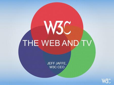 JEFF JAFFE, W3C CEO THE WEB AND TV. HOSTING AND MAJOR UNDERWRITING PROVIDED BY ADDITIONAL SPONSORSHIP SUPPORT PROVIDED BY.