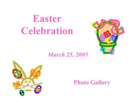 Easter Celebration Photo Gallery March 25, 2005. The Easter Bunny was seen scampering around.