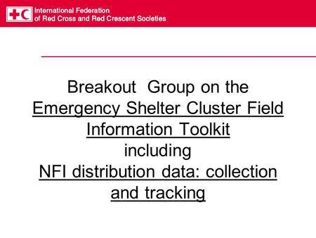 Breakout Group on the Emergency Shelter Cluster Field Information Toolkit including NFI distribution data: collection and tracking.