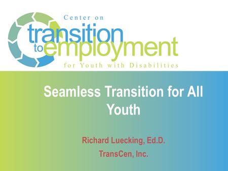 Seamless Transition for All Youth Richard Luecking, Ed.D. TransCen, Inc.