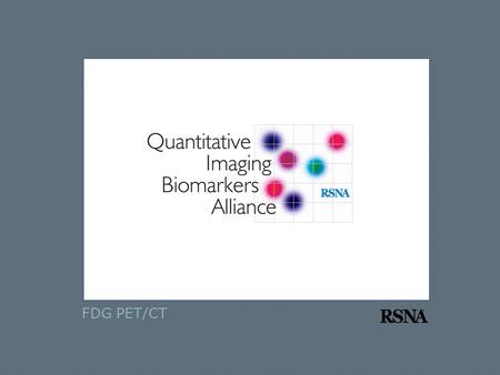 FDG PET/CT. FDG-PET/CT Technical Committee Breakout 081204 Regular meetings of working groups with RSNA administrative support and milestones for delivery.