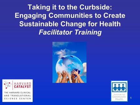 1 Taking it to the Curbside: Engaging Communities to Create Sustainable Change for Health Facilitator Training.