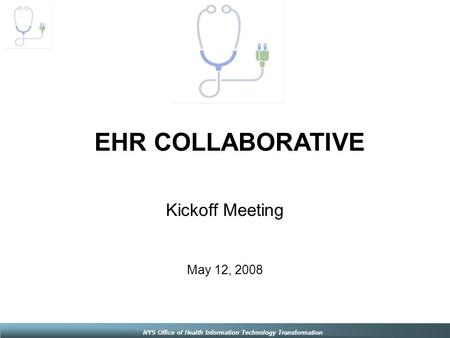 NYS Office of Health Information Technology Transformation Kickoff Meeting May 12, 2008 EHR COLLABORATIVE.