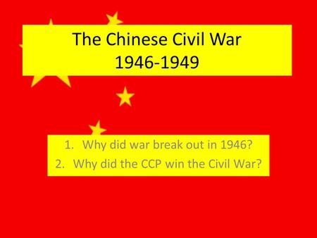 The Chinese Civil War 1946-1949 1.Why did war break out in 1946? 2.Why did the CCP win the Civil War?