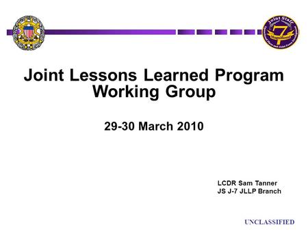 UN UNCLASSIFIED Joint Lessons Learned Program Working Group 29-30 March 2010 LCDR Sam Tanner JS J-7 JLLP Branch.