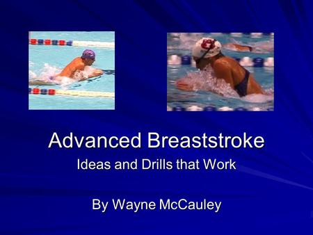 Advanced Breaststroke Ideas and Drills that Work By Wayne McCauley.