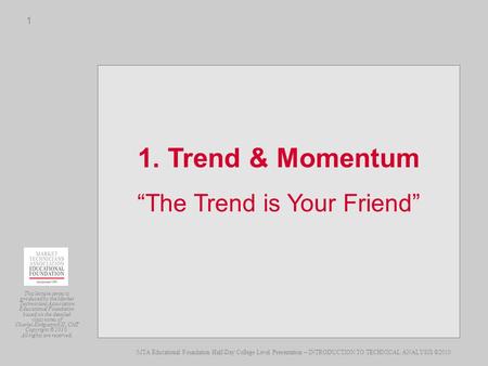 MTA Educational Foundation Half-Day College Level Presentation – INTRODUCTION TO TECHNICAL ANALYSIS ©2010 This lecture series is produced by the Market.